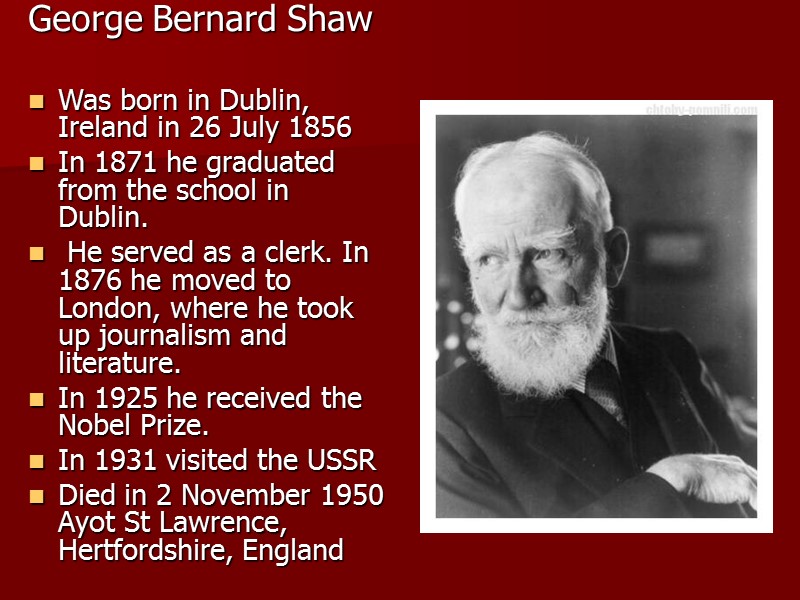 George Bernard Shaw  Was born in Dublin, Ireland in 26 July 1856 In